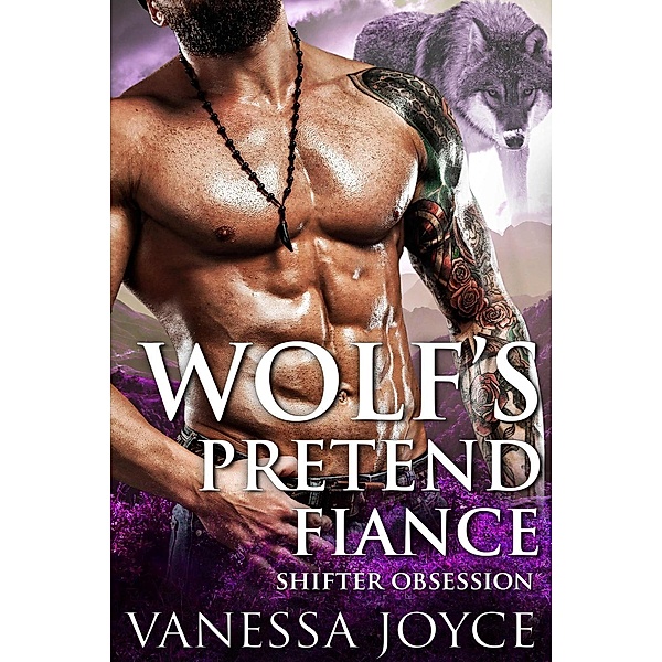 A Fake Marriage Shifter Romance: Wolf's Pretend Fiance: Shifter Obsession (A Fake Marriage Shifter Romance), Vanessa Joyce