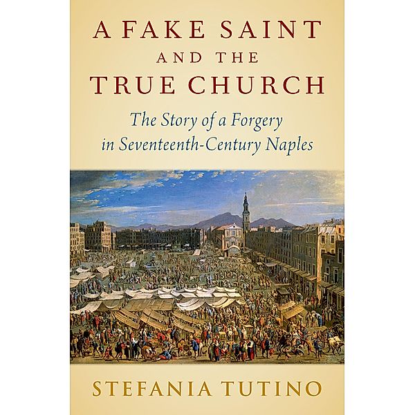 A Fake Saint and the True Church, Stefania Tutino