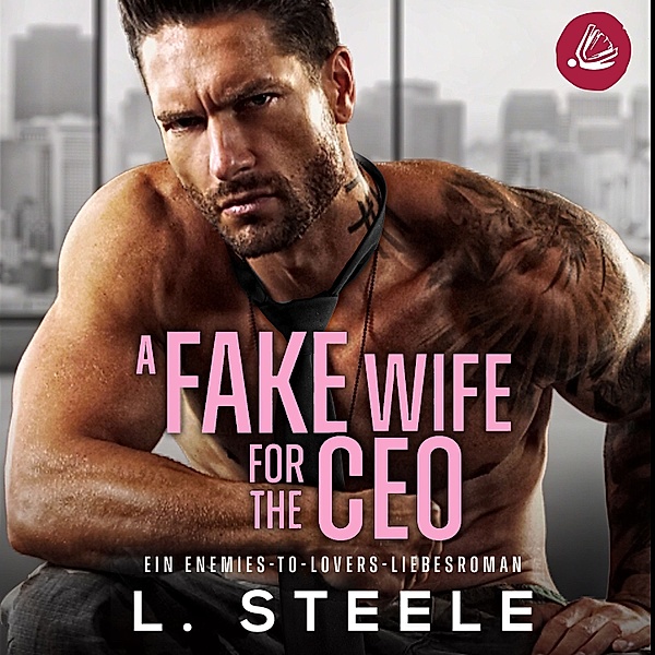 A Fake Wife for the CEO: Ein Enemies-to-Lovers-Liebesroman, L. Steele