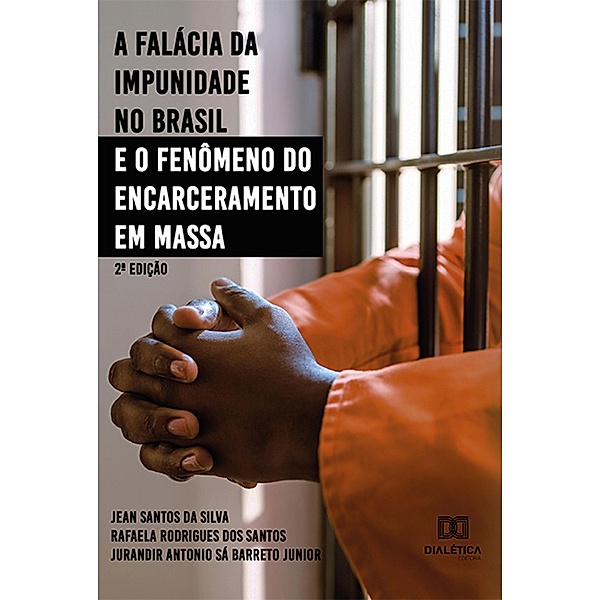 A falácia da impunidade no Brasil e o fenômeno do encarceramento em massa, Jean Santos da Silva, Rafaela Rodrigues dos Santos, Jurandir Antonio Sá Barreto Junior