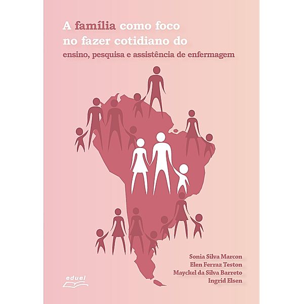 A família como foco no fazer cotidiano do ensino, pesquisa e assistência de enfermagem, Sonia Silva Marcon, Elen Ferraz Teston, Mayckel Silva da Barreto, Ingrid Elsen