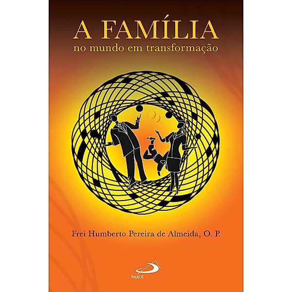 A família no mundo em transformação / Família, Frei Humberto Pereira de Almeida