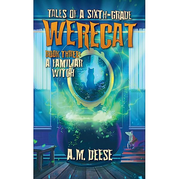 A Familiar Witch (Tales of a Sixth-Grade Werecat, #3) / Tales of a Sixth-Grade Werecat, A. M. Deese