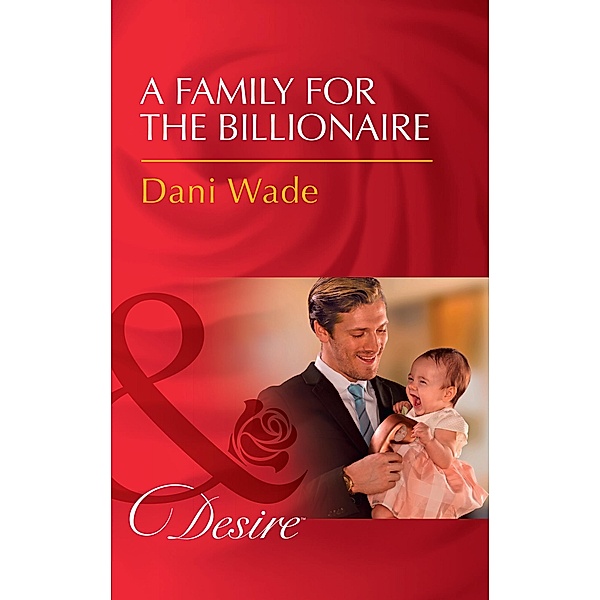 A Family For The Billionaire (Mills & Boon Desire) (Billionaires and Babies, Book 87) / Mills & Boon Desire, Dani Wade