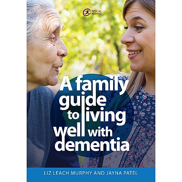 A Family Guide to Living Well with Dementia, Liz Leach Murphy, Jayna Patel