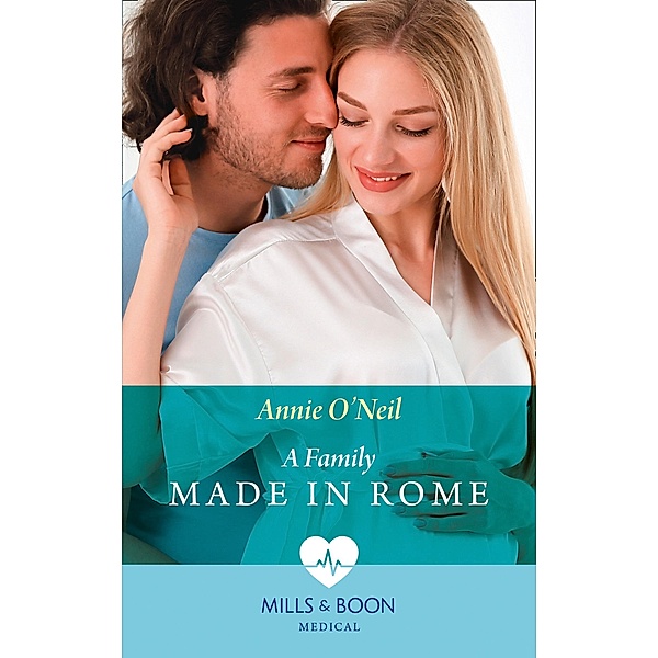 A Family Made In Rome (Mills & Boon Medical) (Double Miracle at Nicollino's Hospital, Book 1) / Mills & Boon Medical, Annie O'Neil