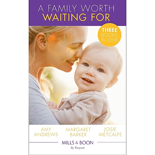 A Family Worth Waiting For: The Midwife's Miracle Baby (Practising and Pregnant) / A Very Special Baby / His Unexpected Child (Mills & Boon By Request), Amy Andrews, Margaret Barker, Josie Metcalfe