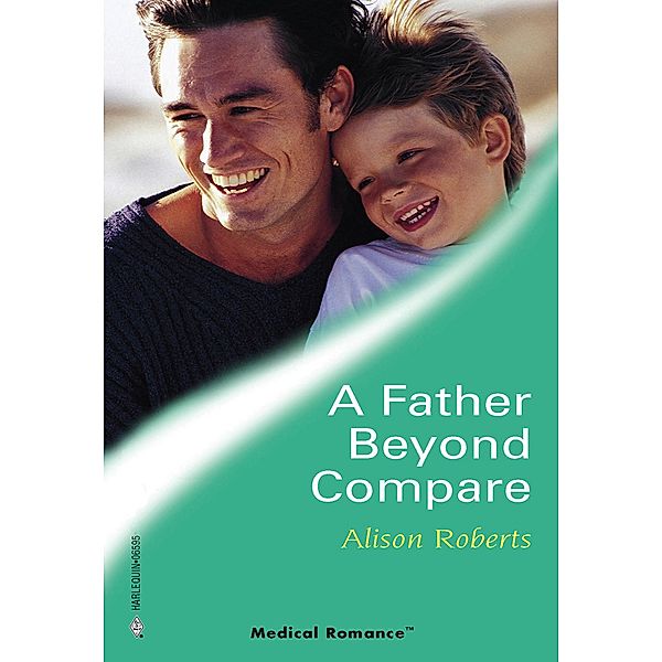 A Father Beyond Compare (Mills & Boon Medical) / Mills & Boon Medical, Alison Roberts