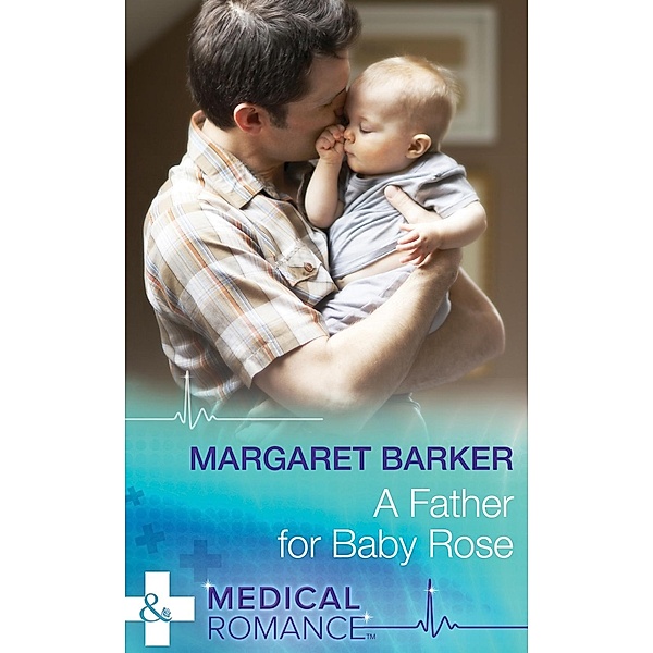 A Father for Baby Rose (Mills & Boon Medical) / Mills & Boon Medical, Margaret Barker