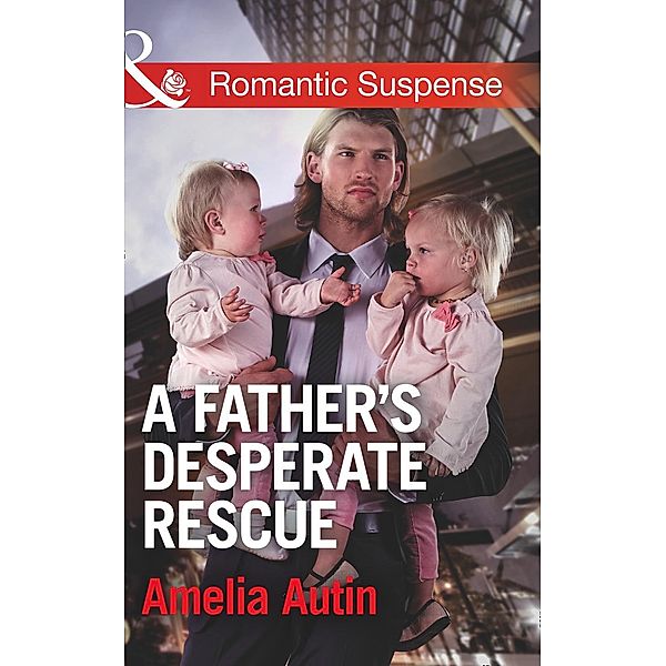 A Father's Desperate Rescue (Mills & Boon Romantic Suspense) (Man on a Mission, Book 7) / Mills & Boon Romantic Suspense, Amelia Autin