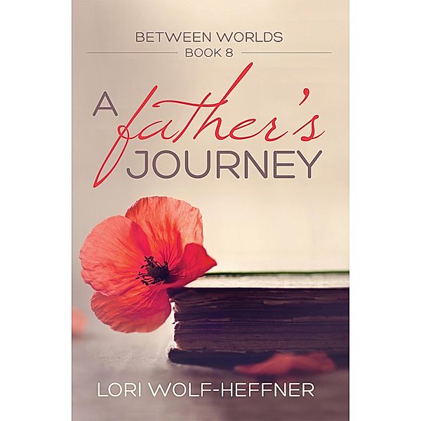 A Father's Journey (Between Worlds, #8) / Between Worlds, Lori Wolf-Heffner