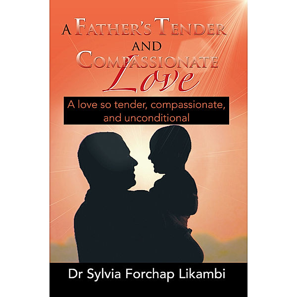 A Father's Tender and Compassionate Love, Dr Sylvia Forchap Likambi