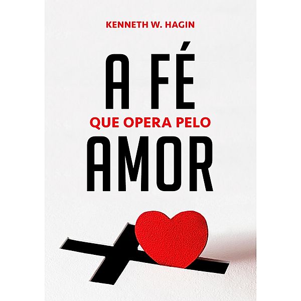 A Fé Que Opera Pelo Amor, Kenneth W Hagin