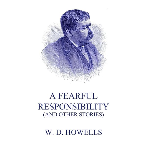 A Fearful Responsibility (And Other Stories), William Dean Howells