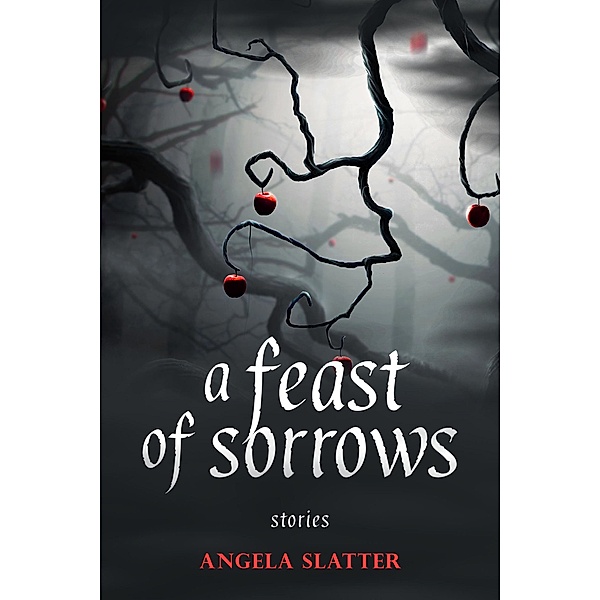 A Feast of Sorrows: Stories, Angela Slatter