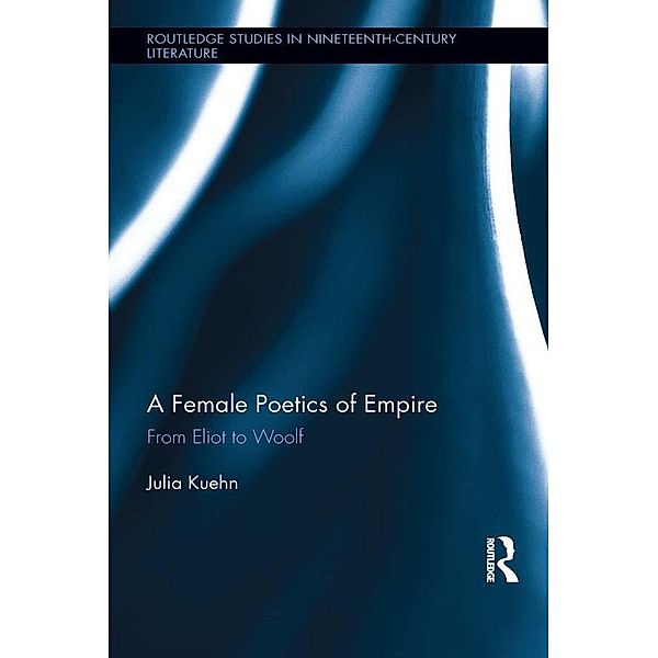 A Female Poetics of Empire / Routledge Studies in Nineteenth Century Literature, Julia Kuehn