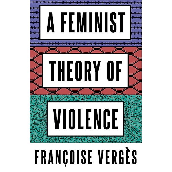 A Feminist Theory of Violence, Françoise Vergès