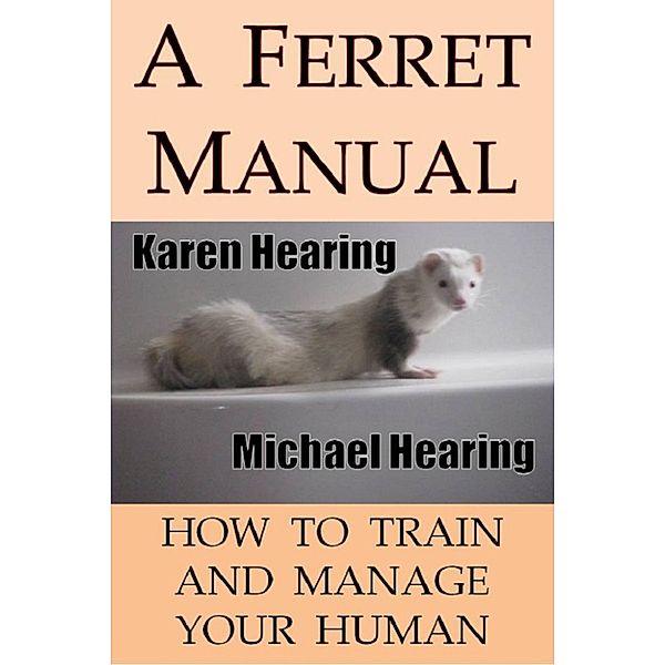 A Ferret Manual: How to Train and Manage Your Human, Karen Hearing