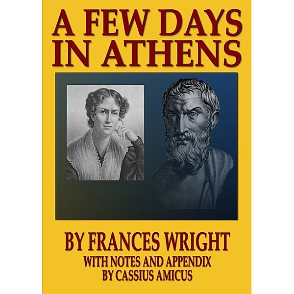 A Few Days In Athens: With Notes and Appendix by Cassius Amicus, Cassius Amicus