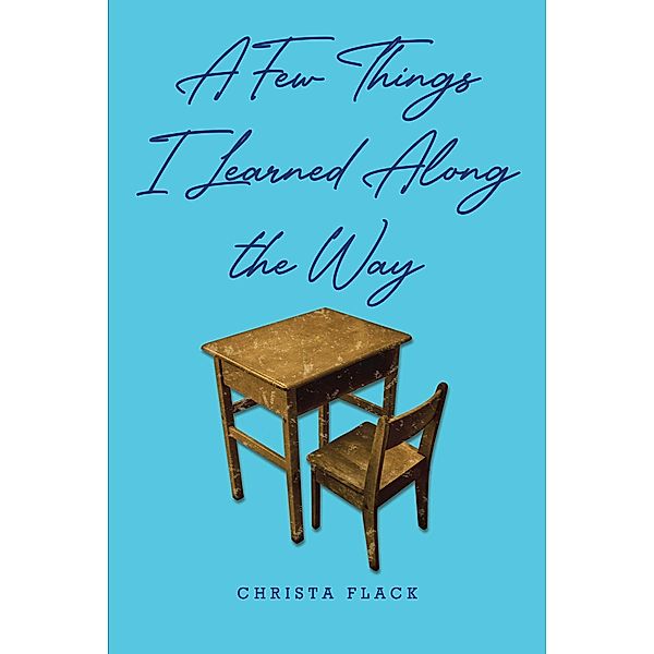 A Few Things I Learned Along the Way, Christa Flack
