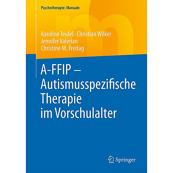 A-FFIP - Autismusspezifische Therapie im Vorschulalter, Karoline Teufel, Christian Wilker, Jennifer Valerian, Christine M. Freitag