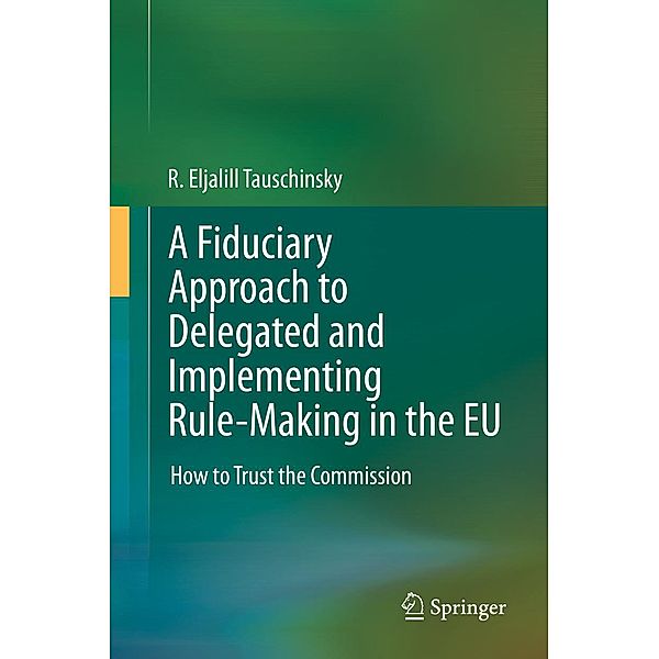 A Fiduciary Approach to Delegated and Implementing Rule-Making in the EU, R. Eljalill Tauschinsky