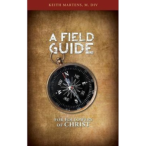 A Field Guide for Followers of Christ, M. Div Martens