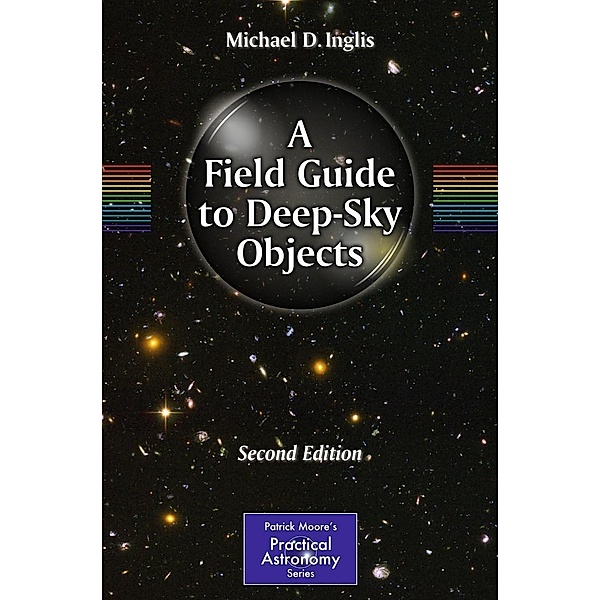 A Field Guide to Deep-Sky Objects / The Patrick Moore Practical Astronomy Series, Mike Inglis
