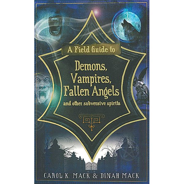 A Field Guide to Demons, Vampires, Fallen Angels and Other Subversive Spirits, Carol K. Mack, Dinah Mack