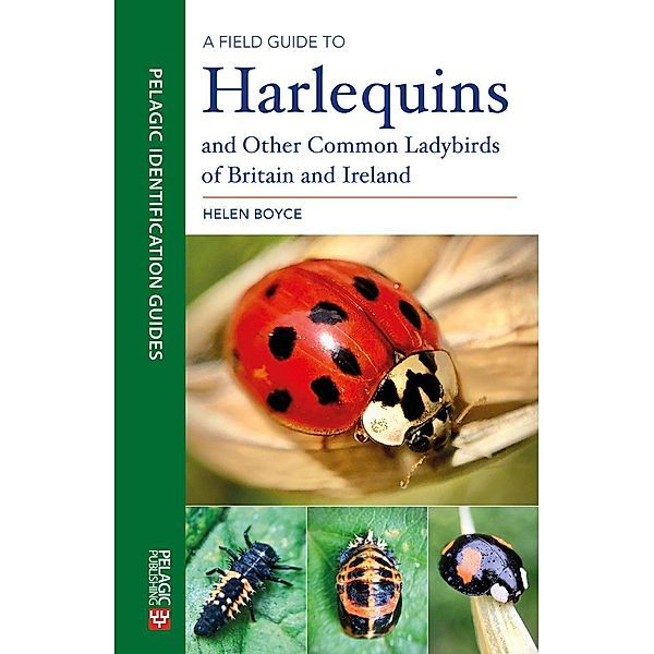 A Field Guide to Harlequins and Other Common Ladybirds of Britain and Ireland / Pelagic Identification Guides, Helen B. C. Boyce
