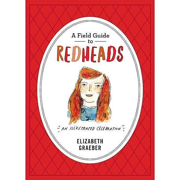 A Field Guide to Redheads: An Illustrated Celebration, Elizabeth Graeber