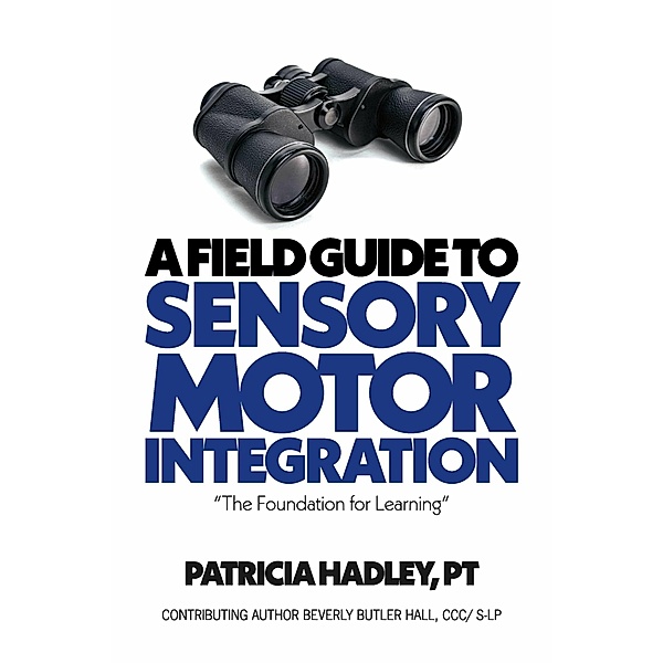 A Field Guide to Sensory Motor Integration, Beverly Butler Hall, Patricia Hadley Pt