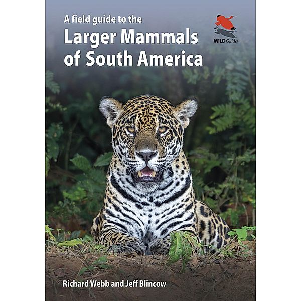 A Field Guide to the Larger Mammals of South America / WILDGuides Bd.26, Richard Webb, Jeff Blincow