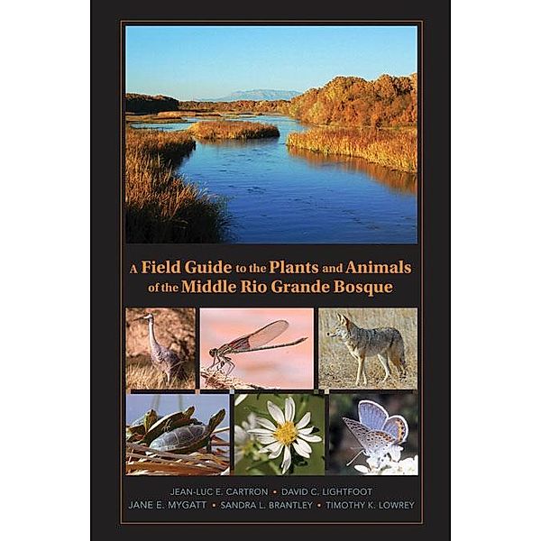 A Field Guide to the Plants and Animals of the Middle Rio Grande Bosque, Jean-Luc E. Cartron, Timothy Lowrey, Jane Mygatt