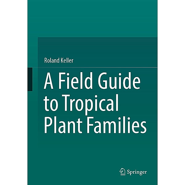 A Field Guide to Tropical Plant Families, Roland Keller
