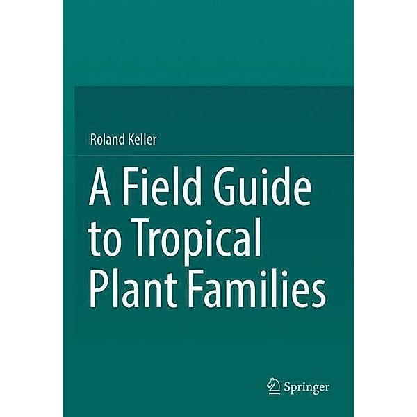 A Field Guide to Tropical Plant Families, Roland Keller