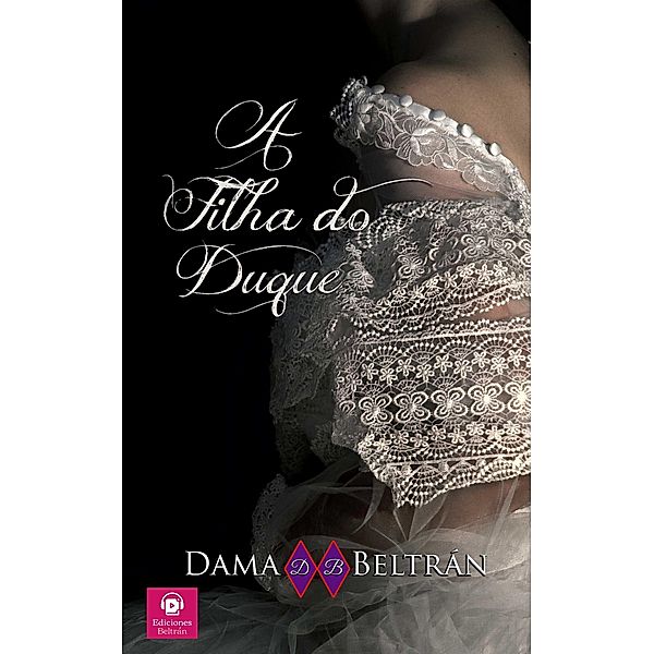A filha do Duque (As filhas, #3) / As filhas, Dama Beltrán