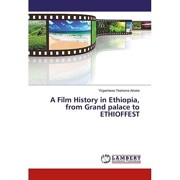 A Film History in Ethiopia, from Grand palace to ETHIOFFEST, Yirgashewa Teshome Amare