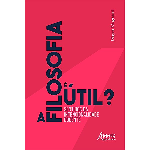 A Filosofia é Útil? Sentidos da Intencionalidade Docente, Mayra Mugnaini