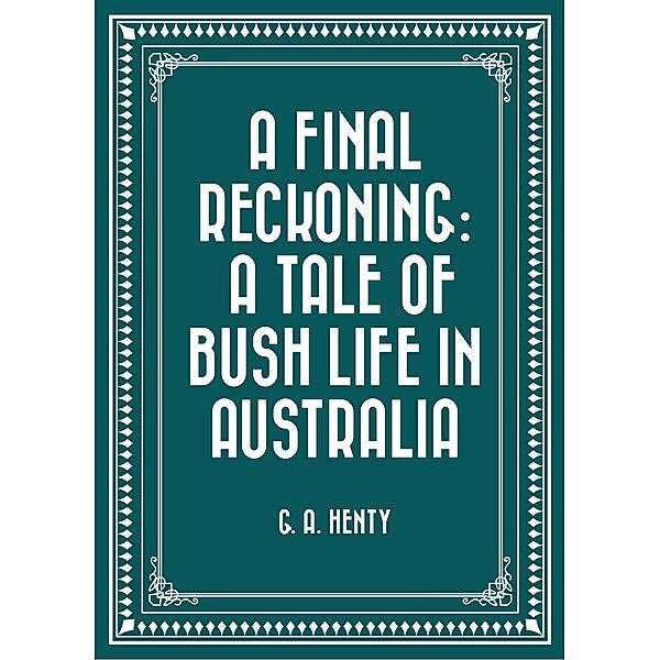 A Final Reckoning: A Tale of Bush Life in Australia, G. A. Henty