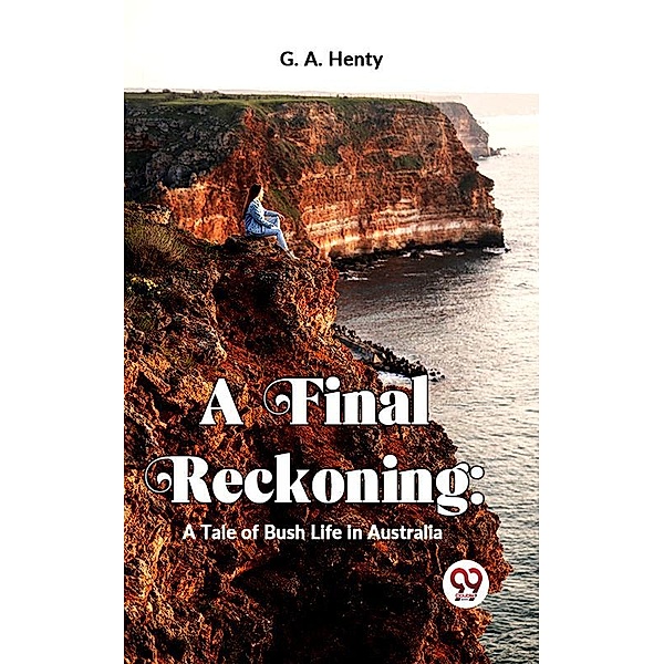A Final Reckoning: A Tale Of Bush Life In Australia, G. A. Henty