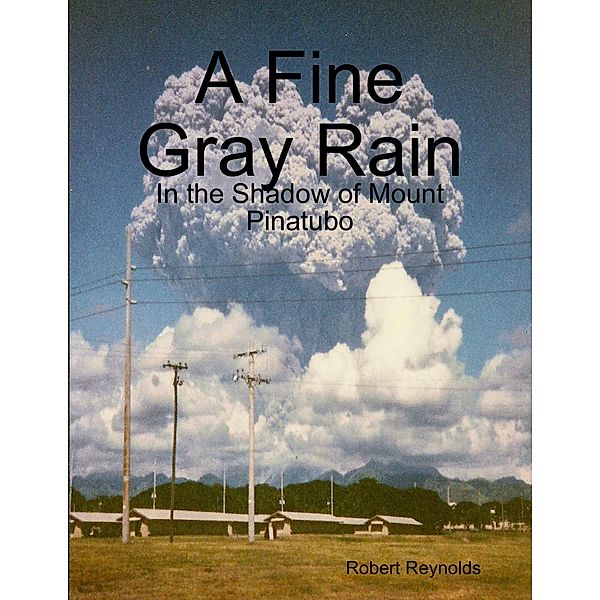 A Fine Gray Rain: In the Shadow of Mount Pinatubo, Robert Reynolds