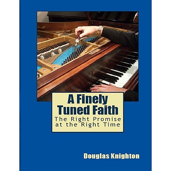 A Finely Tuned Faith: The Right Promise At the Right Time, Douglas Knighton