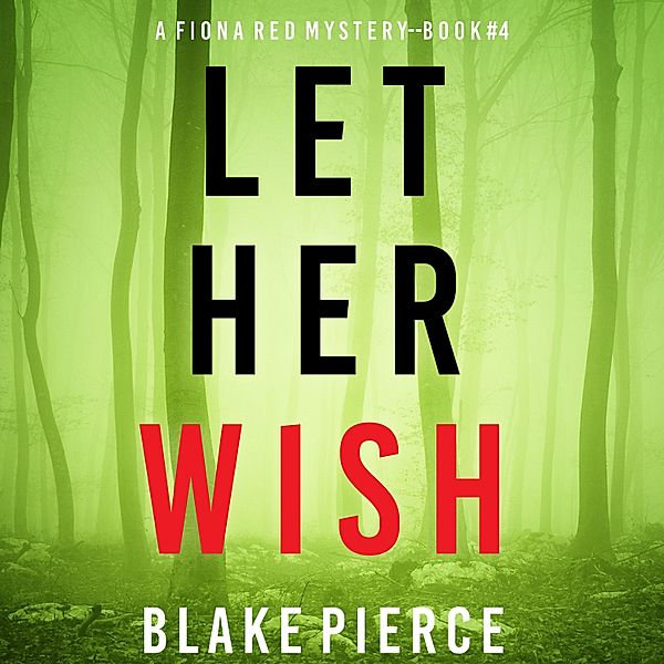 A Fiona Red FBI Suspense Thriller - 4 - Let Her Wish (A Fiona Red FBI Suspense Thriller—Book 4), Blake Pierce