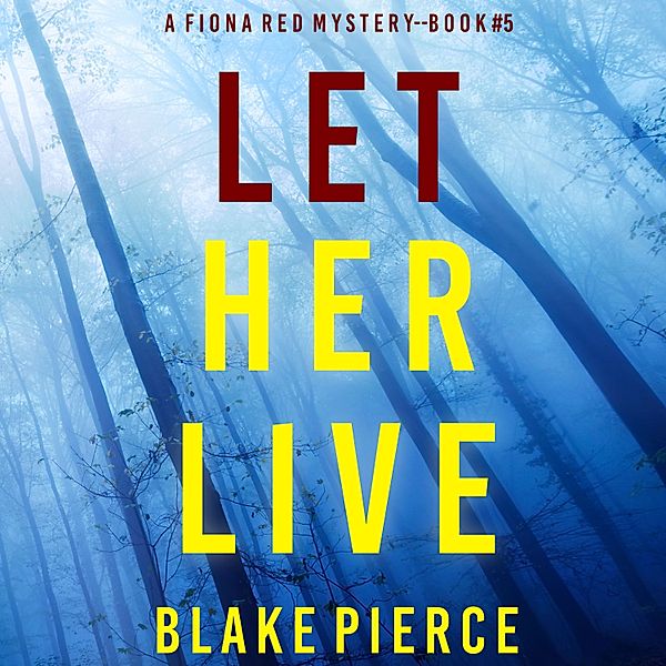 A Fiona Red FBI Suspense Thriller - 5 - Let Her Live (A Fiona Red FBI Suspense Thriller—Book 5), Blake Pierce