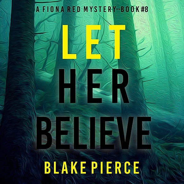 A Fiona Red FBI Suspense Thriller - 8 - Let Her Believe (A Fiona Red FBI Suspense Thriller—Book 8), Blake Pierce