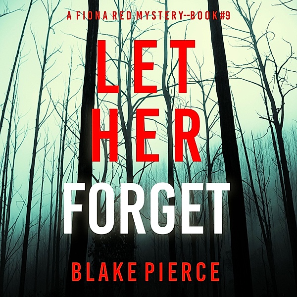 A Fiona Red FBI Suspense Thriller - 9 - Let Her Forget (A Fiona Red FBI Suspense Thriller—Book 9), Blake Pierce