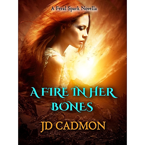 A Fire In Her Bones (A Feral Spark, #2) / A Feral Spark, Jd Cadmon