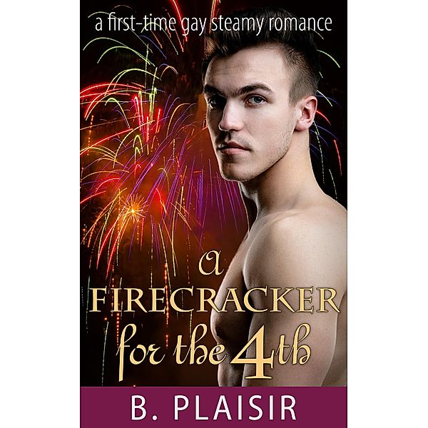 A Firecracker for the 4th (Gay Holiday Romantic Shorts) / Gay Holiday Romantic Shorts, B. Plaisir