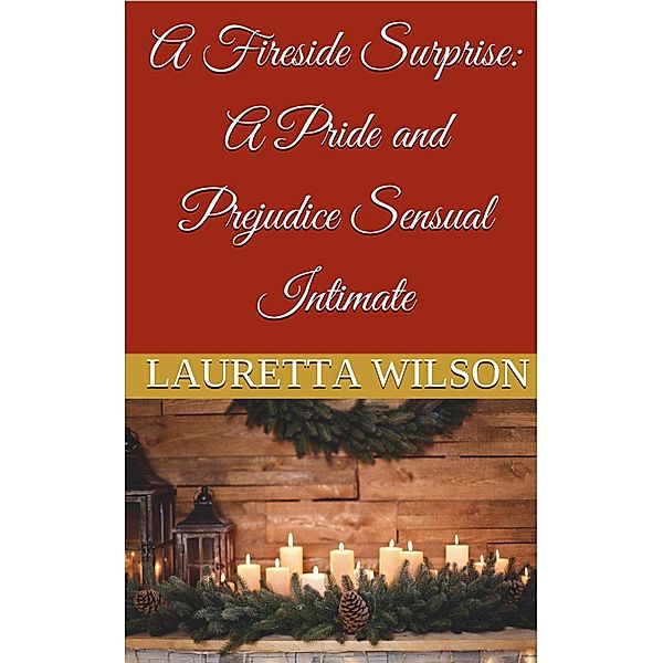 A Fireside Surprise: A Pride and Prejudice Sensual Intimate (A Christmas Engagement, #3), Lauretta Wilson